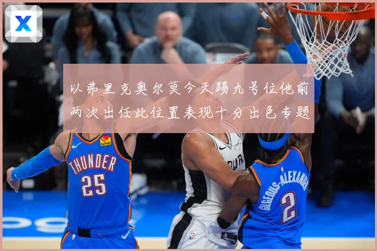 以弗里克奥尔莫今天踢九号位他前两次出任此位置表现十分出色专题观察：最新赛事动态与深度分析